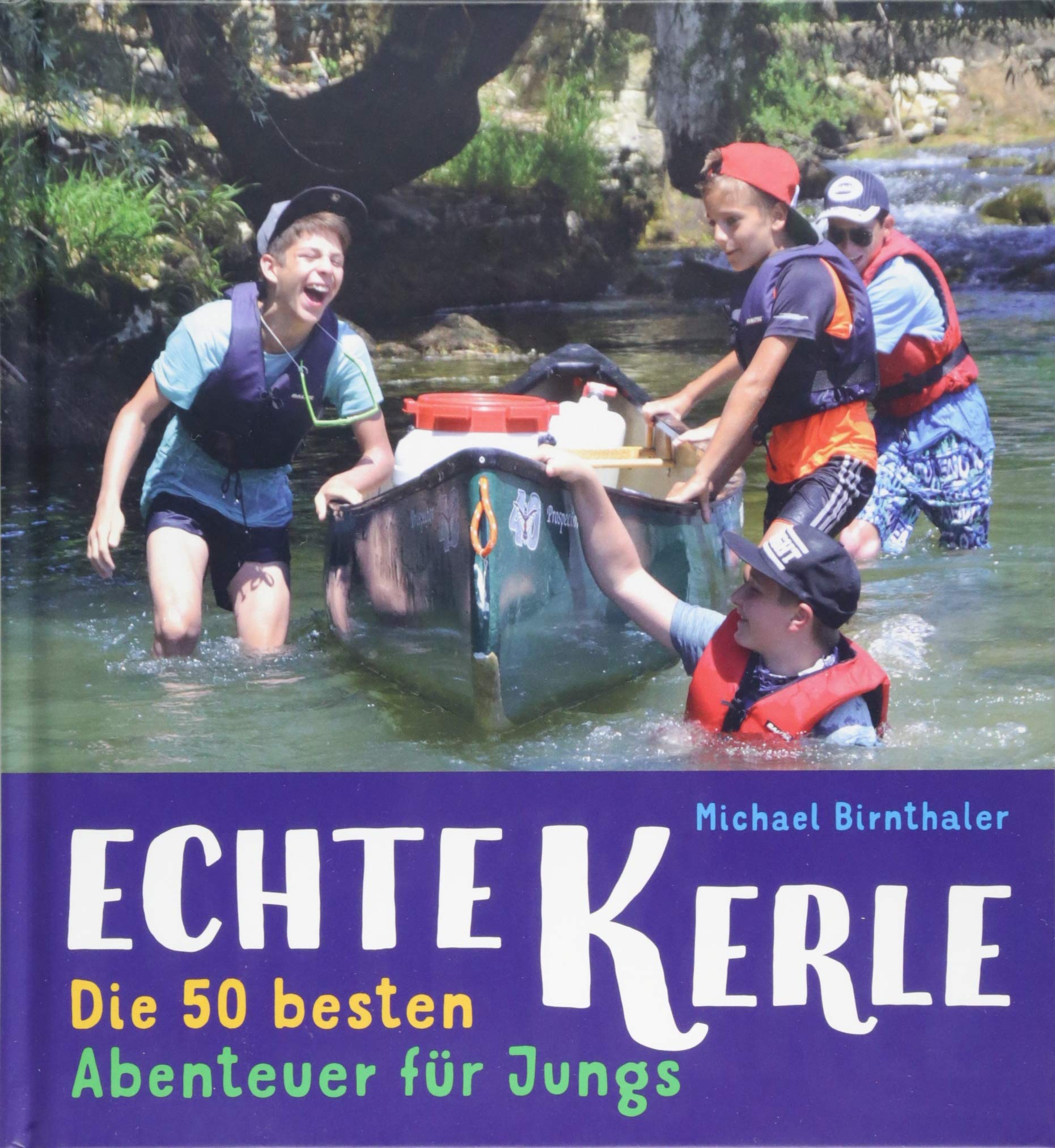 Echte Kerle: Die 50 besten Abenteuer für Jung